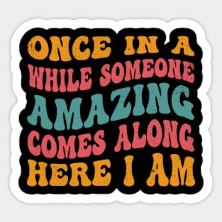 Once In A While Someone Amazing Comes Along, Here I Am Groovy style Sticker